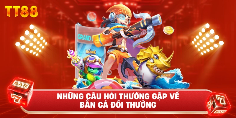 Những câu hỏi thưởng gặp về bắn cá đổi thưởng