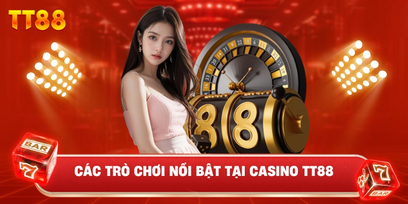 Các Trò Chơi Nổi Bật Tại Casino TT88