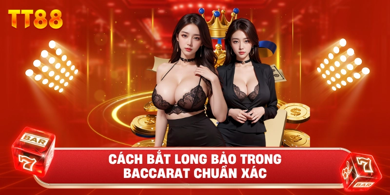 Cách Bắt Long Bảo Trong Baccarat Chuẩn Xác