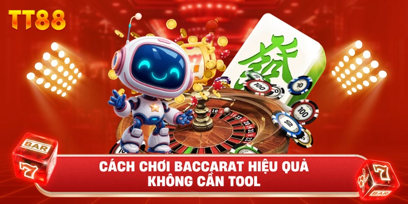 Cách Chơi Baccarat Hiệu Quả Không Cần Tool