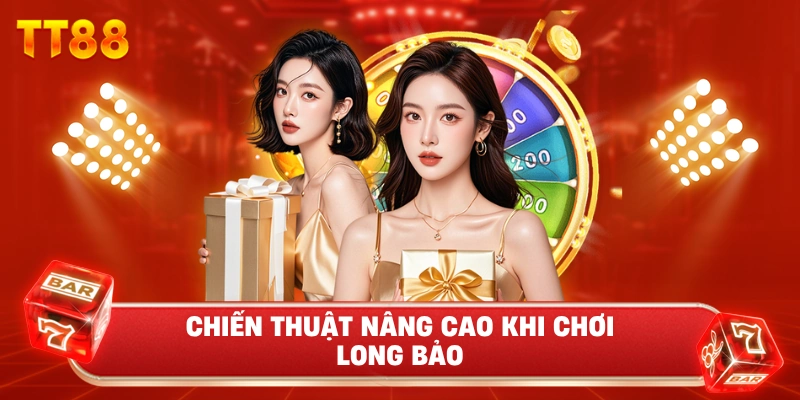 Chiến Thuật Nâng Cao Khi Chơi Long Bảo