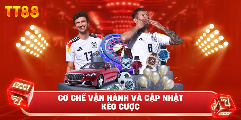 Cơ Chế Vận Hành Và Cập Nhật Kèo Cược