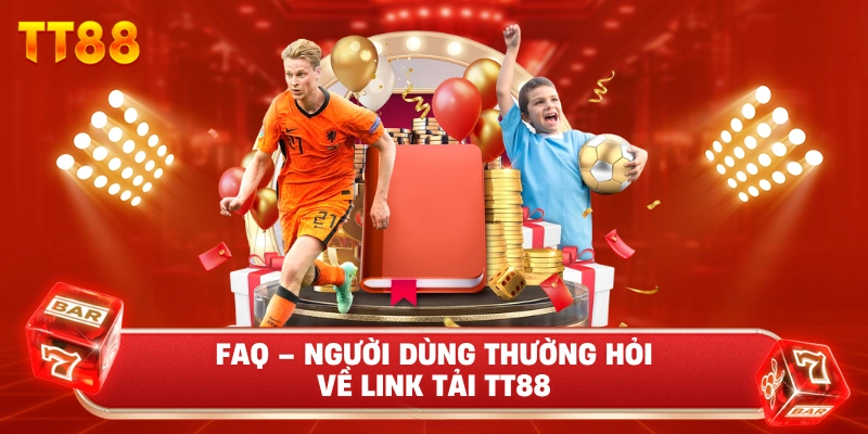 FAQ – Người Dùng Thường Hỏi Về Link Tải TT88