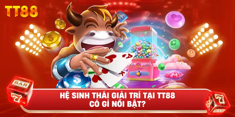 Hệ Sinh Thái Giải Trí Tại TT88 Có Gì Nổi Bật?
