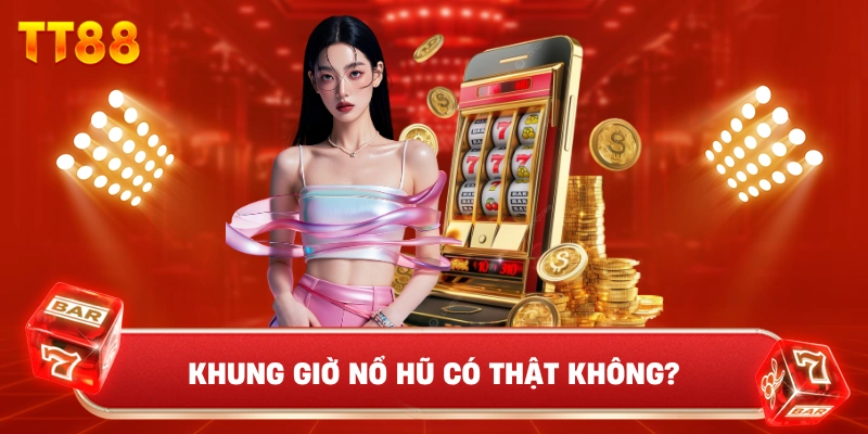 Khung giờ nổ hũ có thật không?