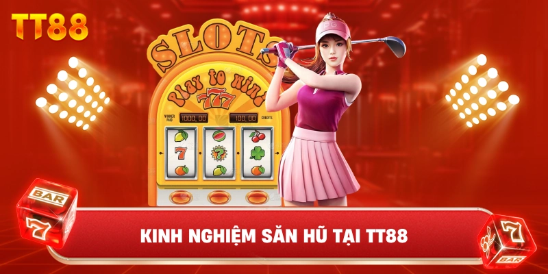 Kinh Nghiệm Săn Hũ Tại TT88