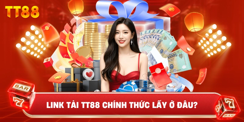 Link Tải TT88 Chính Thức Lấy Ở Đâu?