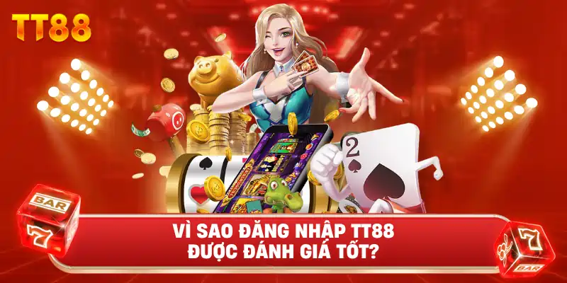 Vì Sao Đăng Nhập TT88 Được Đánh Giá Tốt?