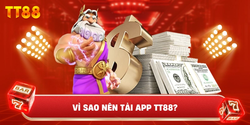 Vì Sao Nên Tải App TT88?