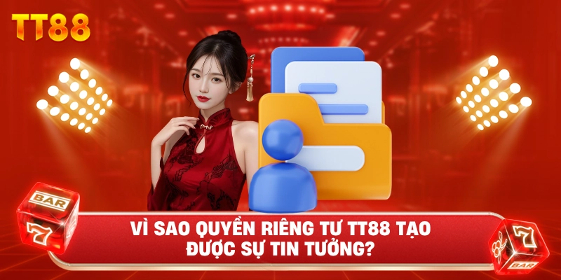 Vì Sao Quyền Riêng Tư TT88 Tạo Được Sự Tin Tưởng?